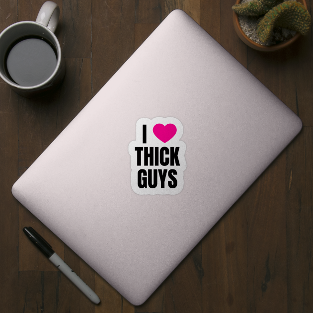 I LOVE THICK GUYS by QCult